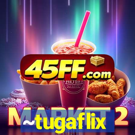 ~tugaflix