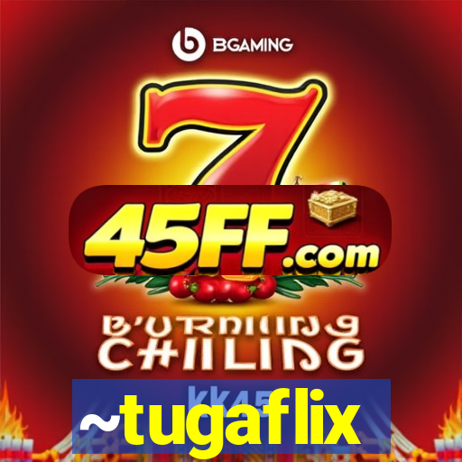 ~tugaflix