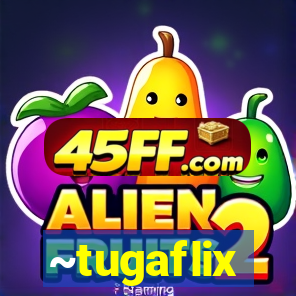 ~tugaflix