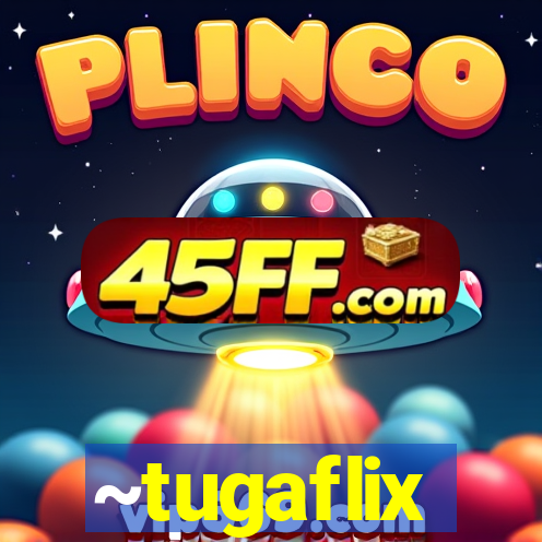 ~tugaflix